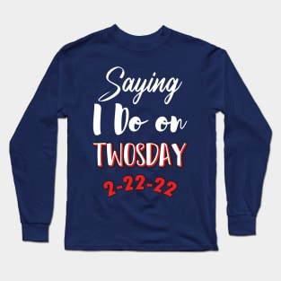 Saying I Do On Twosday 2-22-22 Long Sleeve T-Shirt